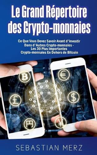 Le Grand Repertoire des Crypto-monnaies: Ce Que Vous Devez Savoir Avant d'investir Dans d'Autres Crypto-monnaies - Les 30 Plus Importantes Crypto-monnaies En Dehors de Bitcoin