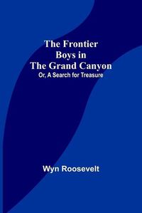 Cover image for The Frontier Boys in the Grand Canyon; Or, A Search for Treasure