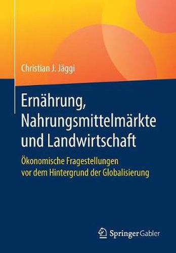 Cover image for Ernahrung, Nahrungsmittelmarkte Und Landwirtschaft: OEkonomische Fragestellungen VOR Dem Hintergrund Der Globalisierung