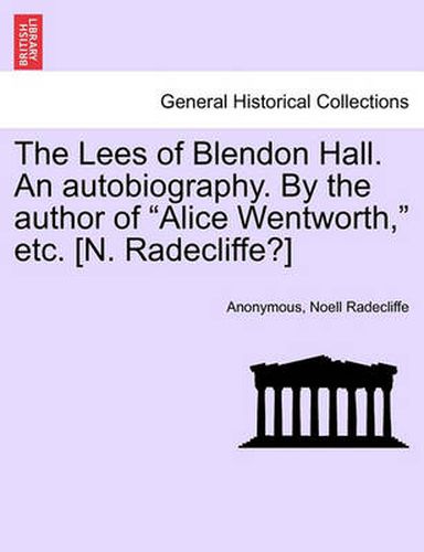 Cover image for The Lees of Blendon Hall. an Autobiography. by the Author of  Alice Wentworth,  Etc. [N. Radecliffe?]