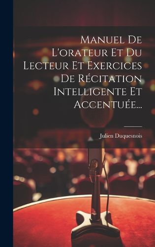 Cover image for Manuel De L'orateur Et Du Lecteur Et Exercices De Recitation Intelligente Et Accentuee...