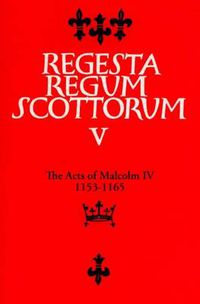 Cover image for Acts of Malcolm IV (1153-1165): Together with Scottish Royal Acts Prior to 1153 Not Included in Sir Archibald Lawrie's Early Scottish Charters