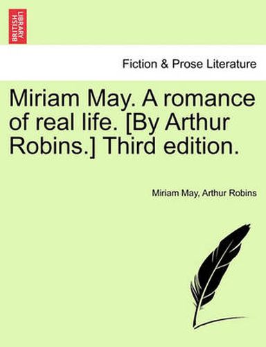 Cover image for Miriam May. a Romance of Real Life. [By Arthur Robins.] Third Edition.