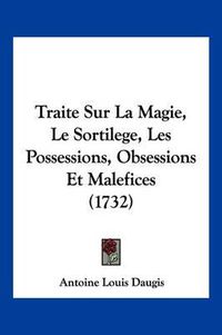 Cover image for Traite Sur La Magie, Le Sortilege, Les Possessions, Obsessions Et Malefices (1732)