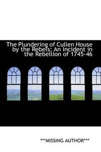 Cover image for The Plundering of Cullen House by the Rebels: An Incident in the Rebellion of 1745-46