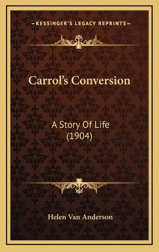 Cover image for Carrol's Conversion: A Story of Life (1904)