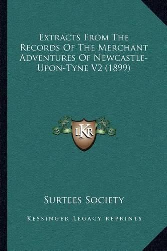 Extracts from the Records of the Merchant Adventures of Newcastle-Upon-Tyne V2 (1899)