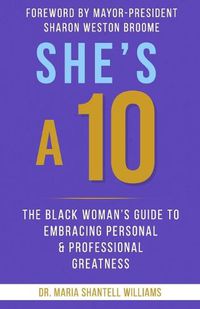 Cover image for She's A 10: The Black Woman's Guide to Embracing Personal & Professional Greatness