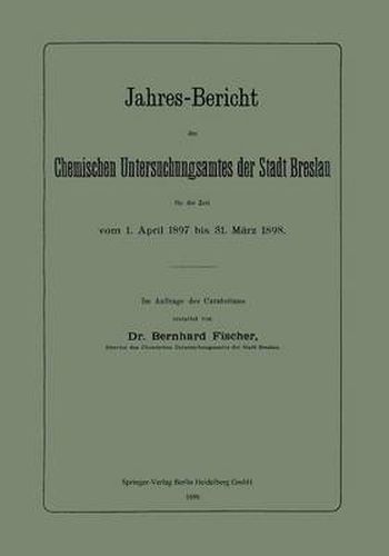 Cover image for Jahres-Bericht Des Chemischen Untersuchungsamtes Der Stadt Breslau Fur Die Zeit Vom 1. April 1897 Bis 31. Marz 1898