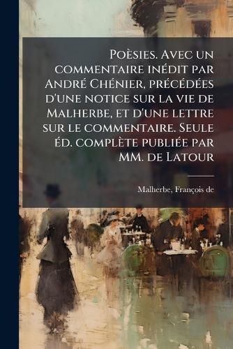 Cover image for Po Sies. Avec Un Commentaire in Dit Par Andr Ch Nier, PR C D Es D'Une Notice Sur La Vie de Malherbe, Et D'Une Lettre Sur Le Commentaire. Seule D. Compl Te Publi E Par MM. de LaTour