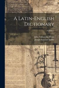 Cover image for A Latin-English Dictionary; Volume 1