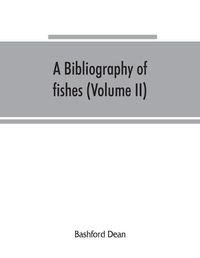 Cover image for A bibliography of fishes (Volume II)