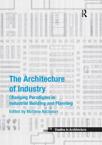 The Architecture of Industry: Changing Paradigms in Industrial Building and Planning