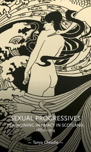 Cover image for Sexual Progressives: Reimagining Intimacy in Scotland, 1880-1914