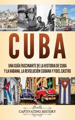 Cover image for Cuba: Una guia fascinante de la historia de Cuba y La Habana, la Revolucion cubana y Fidel Castro