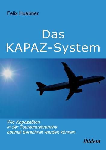 Cover image for Das KAPAZ-System: Wie Kapazit ten in der Tourismusbranche optimal berechnet werden k nnen. Ein Handbuch f r Praktiker. Mit  bungsaufgaben