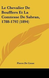 Cover image for Le Chevalier de Boufflers Et La Comtesse de Sabran, 1788-1792 (1894)