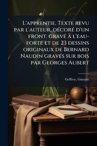 Cover image for L'Apprentie. Texte Revu Par L'Auteur, D Cor D'Un Front. Grav L'Eau-Forte Et de 23 Dessins Originaux de Bernard Naudin Grav?'s Sur Bois Par Georges Aubert