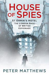 Cover image for House of Spies: St Ermin's Hotel, the London Base of British Espionage