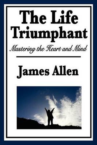 Cover image for The Life Triumphant: Mastering the Heart and Mind