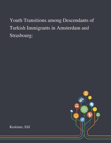 Cover image for Youth Transitions Among Descendants of Turkish Immigrants in Amsterdam and Strasbourg