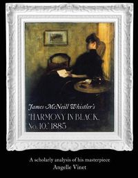 Cover image for James McNeill Whistler's (Harmony in Black No. 10) 1885: A Scholarly Analysis of His Masterpiece