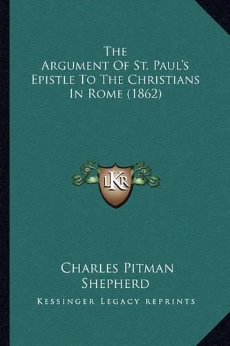 Cover image for The Argument of St. Paul's Epistle to the Christians in Rome (1862)