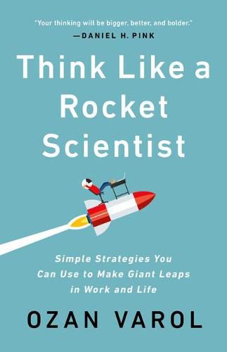 Cover image for Think Like a Rocket Scientist: Simple Strategies You Can Use to Make Giant Leaps in Work and Life