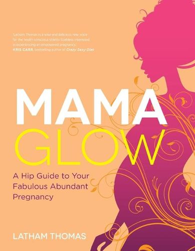 Cover image for Mama Glow: A Hip Guide to Your Fabulous Abundant Pregnancy