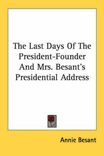 Cover image for The Last Days of the President-Founder and Mrs. Besant's Presidential Address