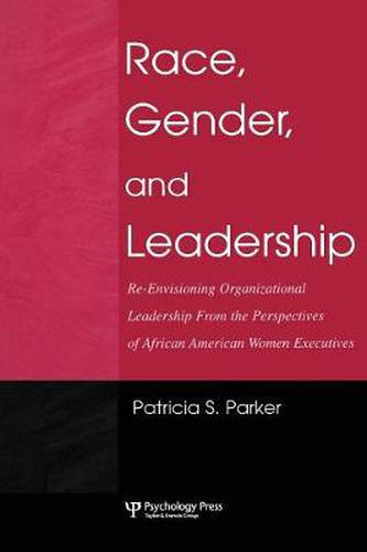 Cover image for Race, Gender, and Leadership: Re-envisioning Organizational Leadership From the Perspectives of African American Women Executives