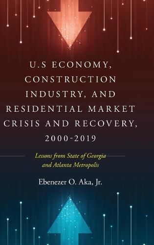 Cover image for U.S Economy, Construction Industry, and Residential Market Crisis and Recovery, 2000-2019: Lessons from State of Georgia and Atlanta Metropolis