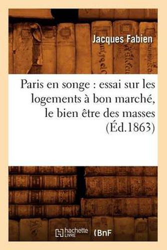 Paris En Songe: Essai Sur Les Logements A Bon Marche, Le Bien Etre Des Masses, (Ed.1863)