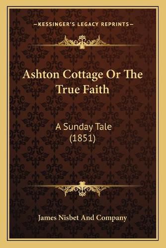 Ashton Cottage or the True Faith: A Sunday Tale (1851)