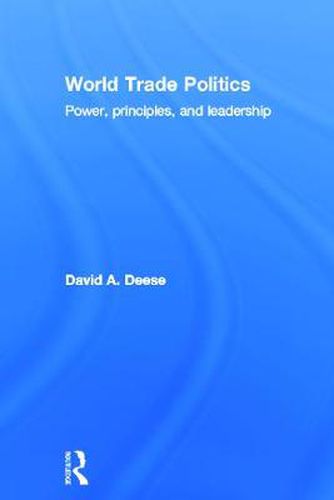 Cover image for World Trade Politics: Power, Principles and Leadership