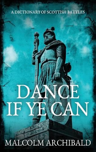 Cover image for Dance If Ye Can: A Dictionary of Scottish Battles