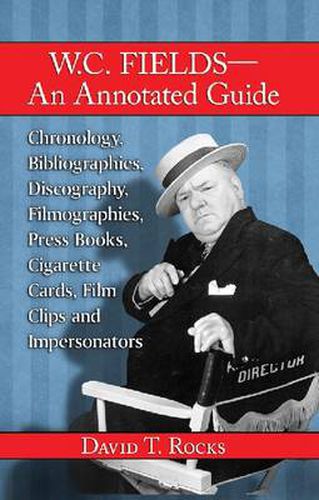 Cover image for W.C. Fields-An Annotated Guide: Chronology, Bibliographies, Discography, Filmographies, Press Books, Cigarette Cards, Film Clips and Impersonators