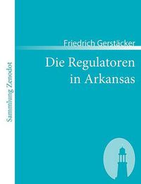 Cover image for Die Regulatoren in Arkansas: Aus dem Waldleben Amerikas