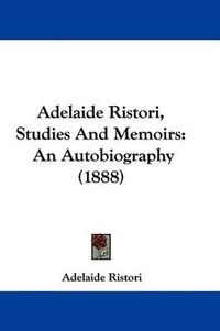 Cover image for Adelaide Ristori, Studies and Memoirs: An Autobiography (1888)