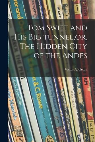 Tom Swift and His Big Tunnel, or, The Hidden City of the Andes