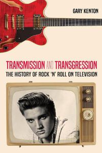 Cover image for Transmission and Transgression: The History of Rock 'n' Roll on Television