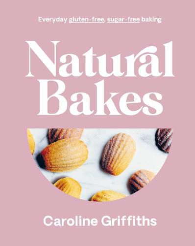 Cover image for Natural Bakes: Everyday Gluten-free, Sugar-free Baking