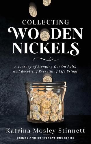 Cover image for Collecting Wooden Nickels: A Journey of Stepping Out On Faith and Receiving Everything Life Brings