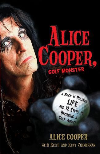 Cover image for Alice Cooper, Golf Monster: A Rock 'n' Roller's Life and 12 Steps to Becoming a Golf Addict