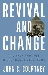 Cover image for Revival and Change: The 1957 and 1958 Diefenbaker Elections