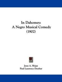 Cover image for In Dahomey: A Negro Musical Comedy (1902)