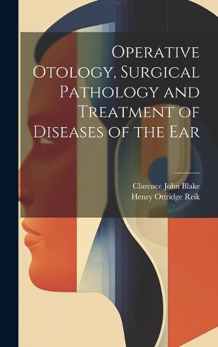 Cover image for Operative Otology, Surgical Pathology and Treatment of Diseases of the Ear