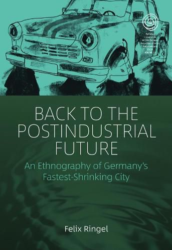 Back to the Postindustrial Future: An Ethnography of Germany's Fastest-Shrinking City