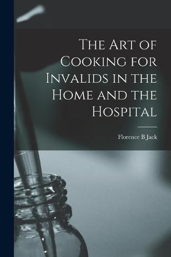 Cover image for The Art of Cooking for Invalids in the Home and the Hospital [electronic Resource]