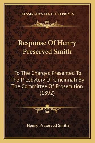 Response of Henry Preserved Smith: To the Charges Presented to the Presbytery of Cincinnati by the Committee of Prosecution (1892)